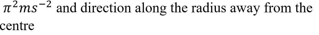 A stone tied to the end of a string of 1 m long is whirled in a horizontal circle with a constant speed. If the stone makes 22 revolutions in 44 seconds, what is the magnitude and direction of acceleration of the stone?