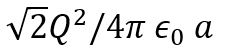 Four equal charges, each of charge, Q are placed at the four corners of a body of side a each. Work done to remove a charge-Q from the centre of the body to infinity is: