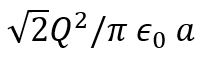 Four equal charges, each of charge, Q are placed at the four corners of a body of side a each. Work done to remove a charge-Q from the centre of the body to infinity is: