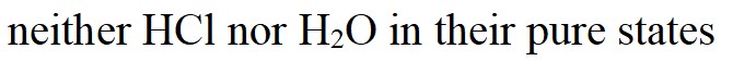 The azeotropic mixture of water (b.p.100 °C) and HCl (b.p.85 °C) boils at 108.5 °C. When this mixture is distilled it is possible to obtain