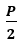 An equiconvex lens has power P. It is cut into two symmetrical halves by a plane containing the principal axis. The power of one part will be,