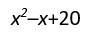 (x+4) and (x–5) are the factors of ___________